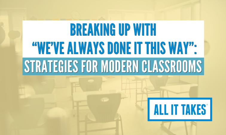 Breaking Up with “We’ve Always Done It This Way”: Strategies for Modern Classrooms